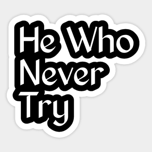 He who never try Sticker